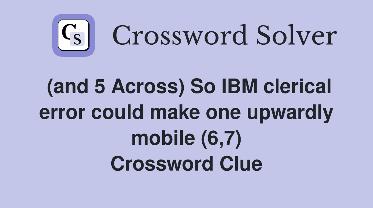 (and 5 Across) So IBM clerical error could make one upwardly mobile (6,7) Crossword Clue