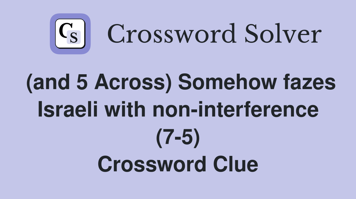 (and 5 Across) Somehow fazes Israeli with non-interference (7-5) Crossword Clue