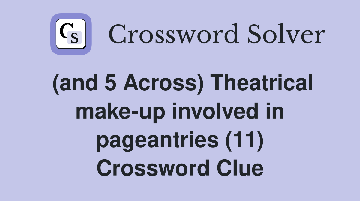(and 5 Across) Theatrical make-up involved in pageantries (11) Crossword Clue