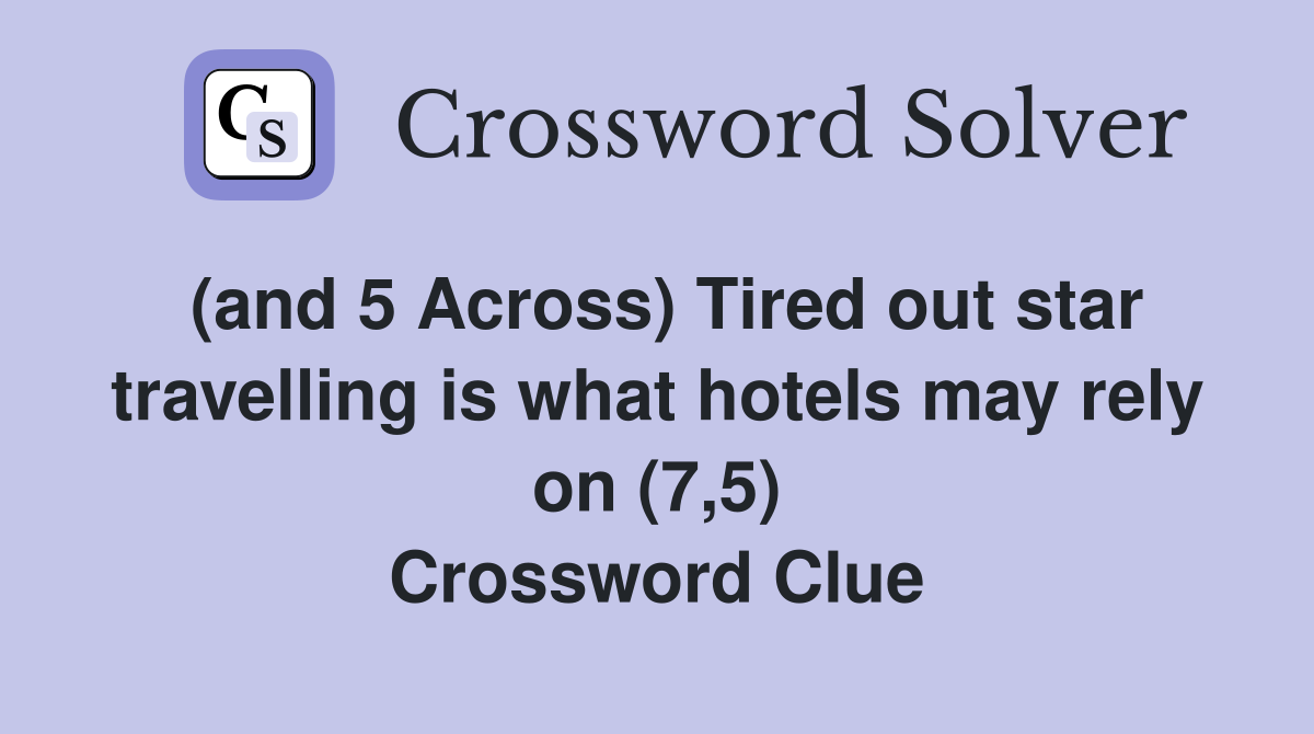 (and 5 Across) Tired out star travelling is what hotels may rely on (7,5) Crossword Clue