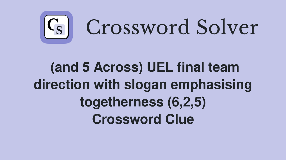 (and 5 Across) UEL final team direction with slogan emphasising togetherness (6,2,5) Crossword Clue