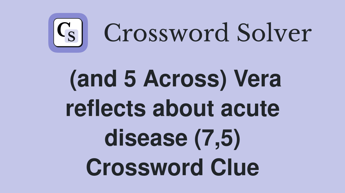 (and 5 Across) Vera reflects about acute disease (7,5) Crossword Clue