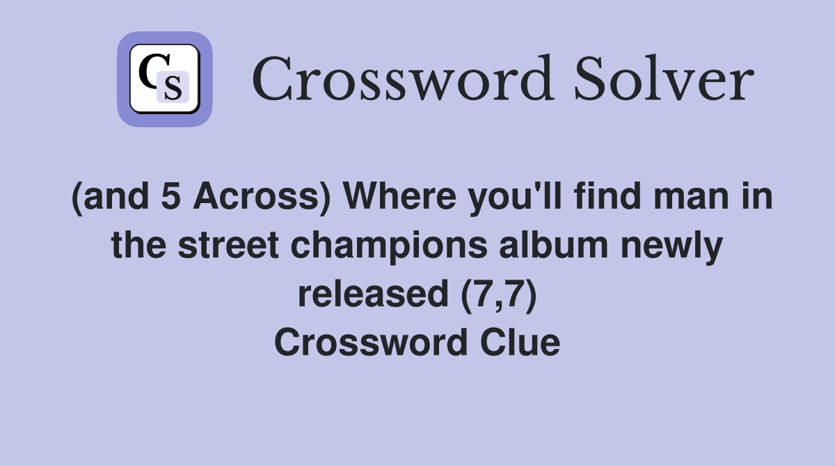 (and 5 Across) Where you'll find man in the street champions album newly released (7,7) Crossword Clue