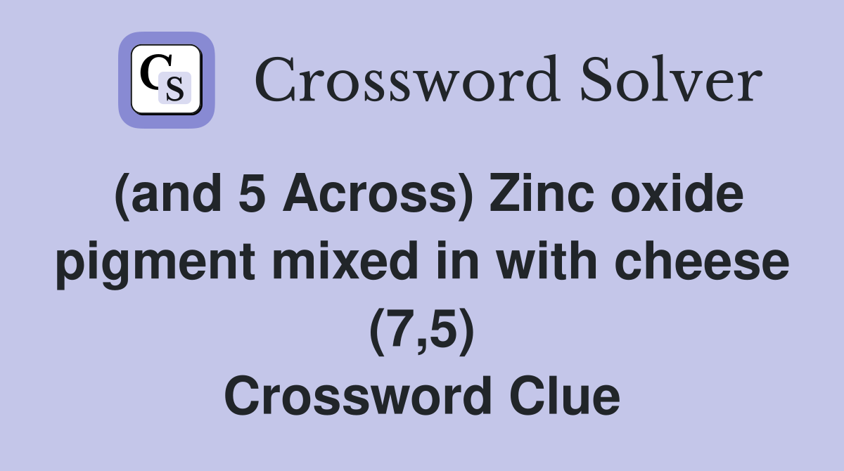 (and 5 Across) Zinc oxide pigment mixed in with cheese (7,5) Crossword Clue