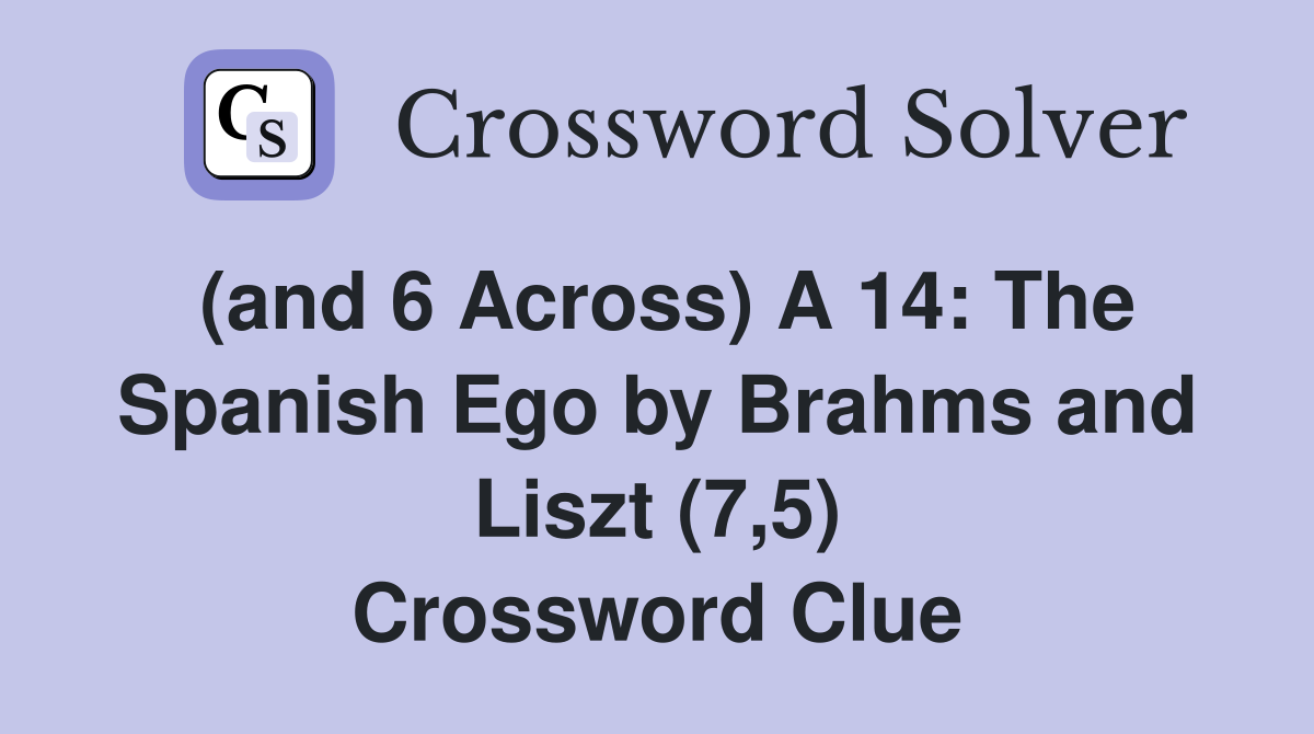 (and 6 Across) A 14: The Spanish Ego by Brahms and Liszt (7,5) Crossword Clue