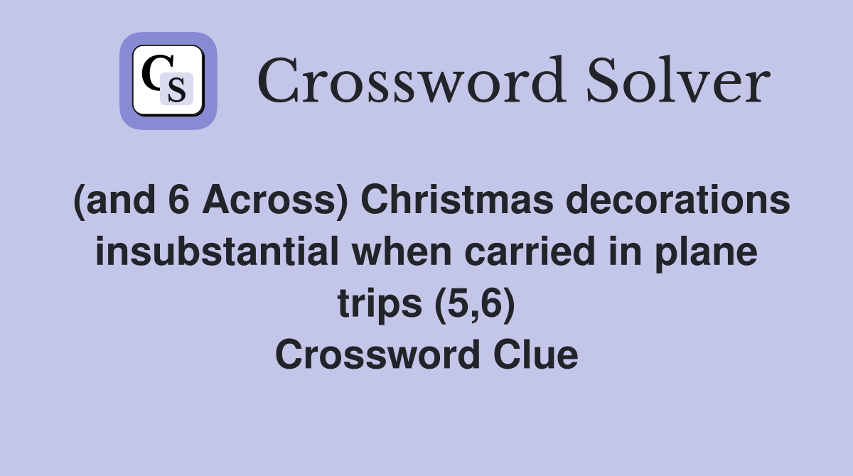 (and 6 Across) Christmas decorations insubstantial when carried in plane trips (5,6) Crossword Clue