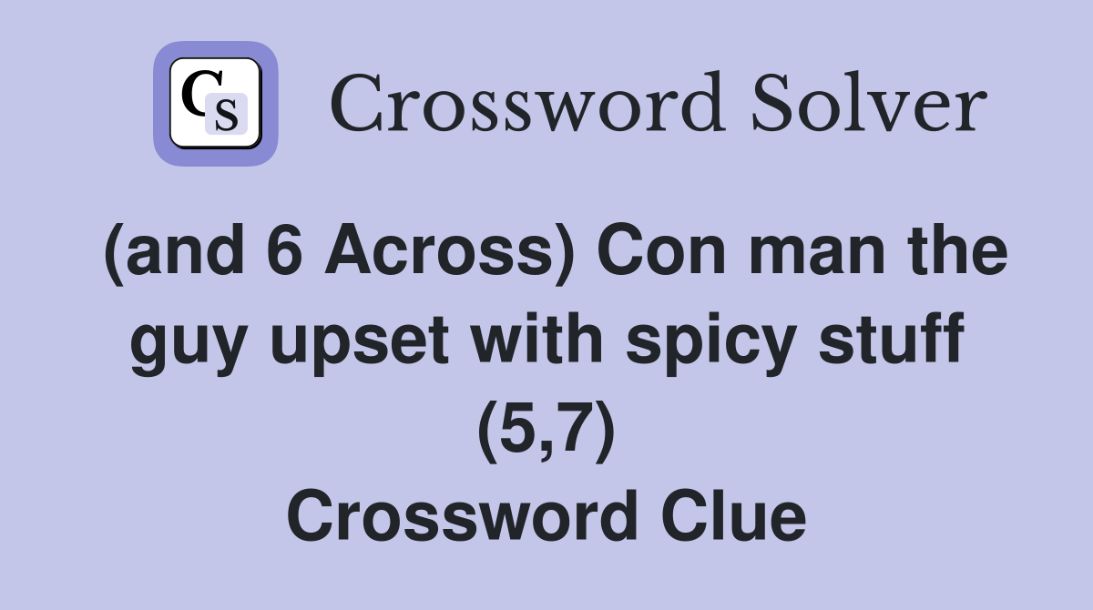 (and 6 Across) Con man the guy upset with spicy stuff (5,7) Crossword Clue