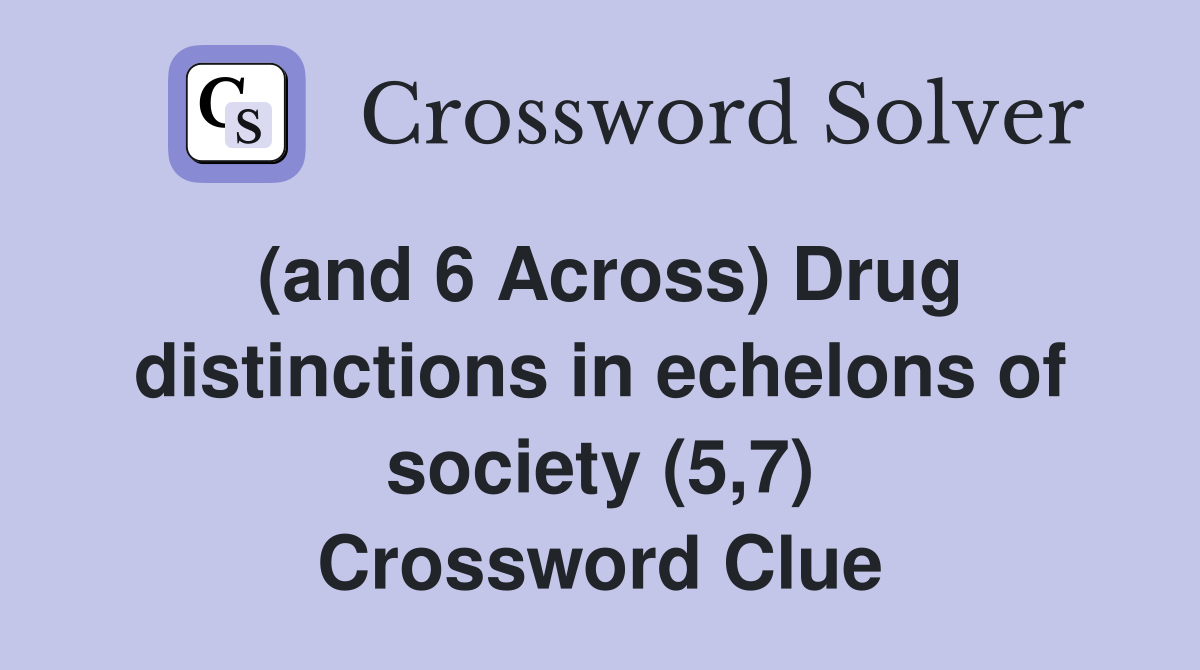 (and 6 Across) Drug distinctions in echelons of society (5,7) Crossword Clue