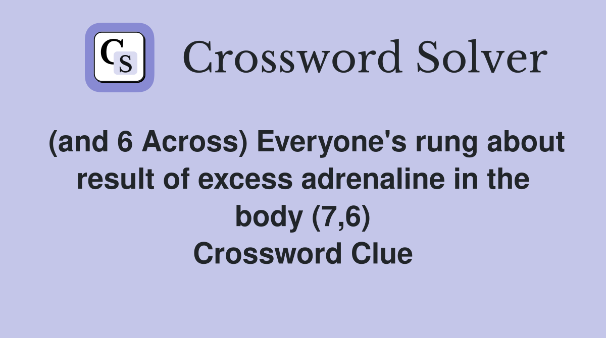 (and 6 Across) Everyone's rung about result of excess adrenaline in the body (7,6) Crossword Clue