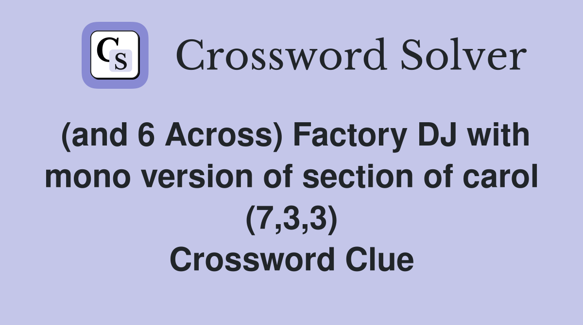 (and 6 Across) Factory DJ with mono version of section of carol (7,3,3) Crossword Clue