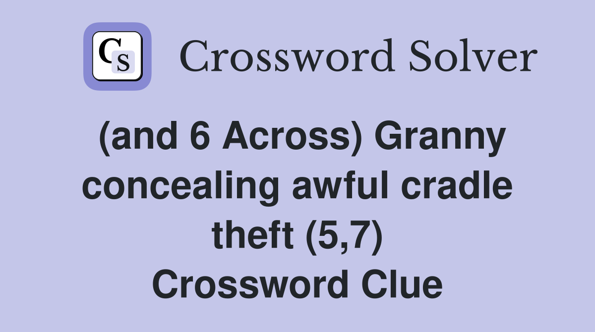 (and 6 Across) Granny concealing awful cradle theft (5,7) Crossword Clue