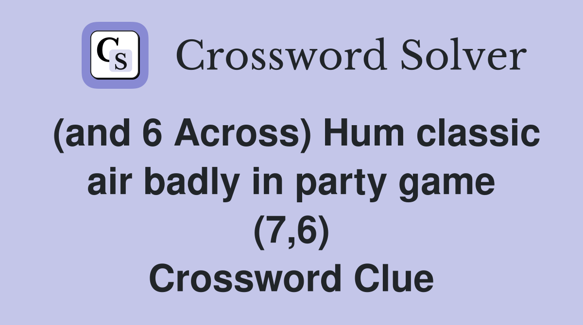 (and 6 Across) Hum classic air badly in party game (7,6) Crossword Clue