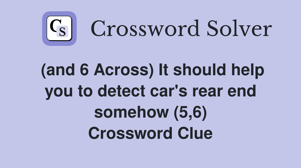 (and 6 Across) It should help you to detect car's rear end somehow (5,6) Crossword Clue