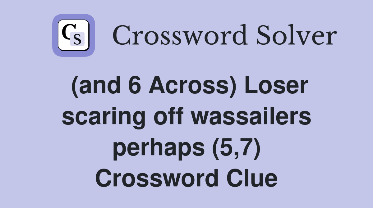 (and 6 Across) Loser scaring off wassailers perhaps (5,7) Crossword Clue