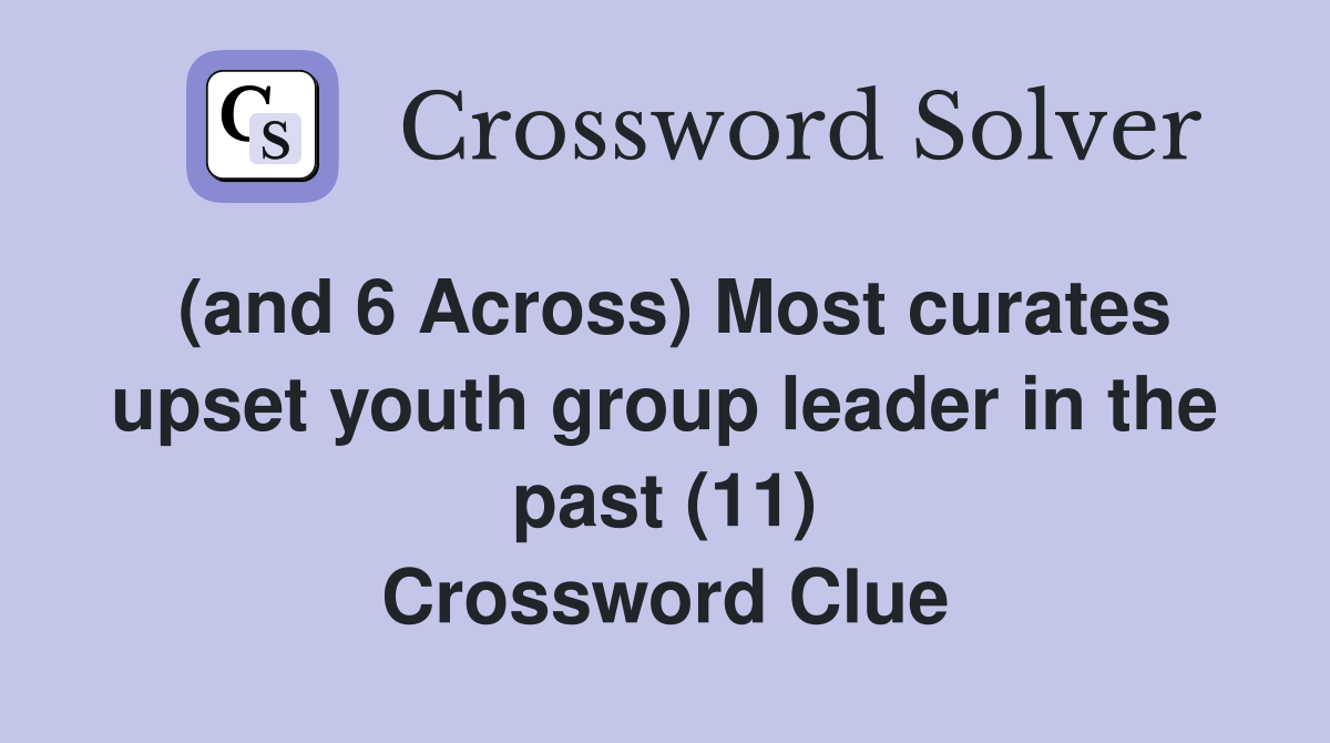 (and 6 Across) Most curates upset youth group leader in the past (11) Crossword Clue