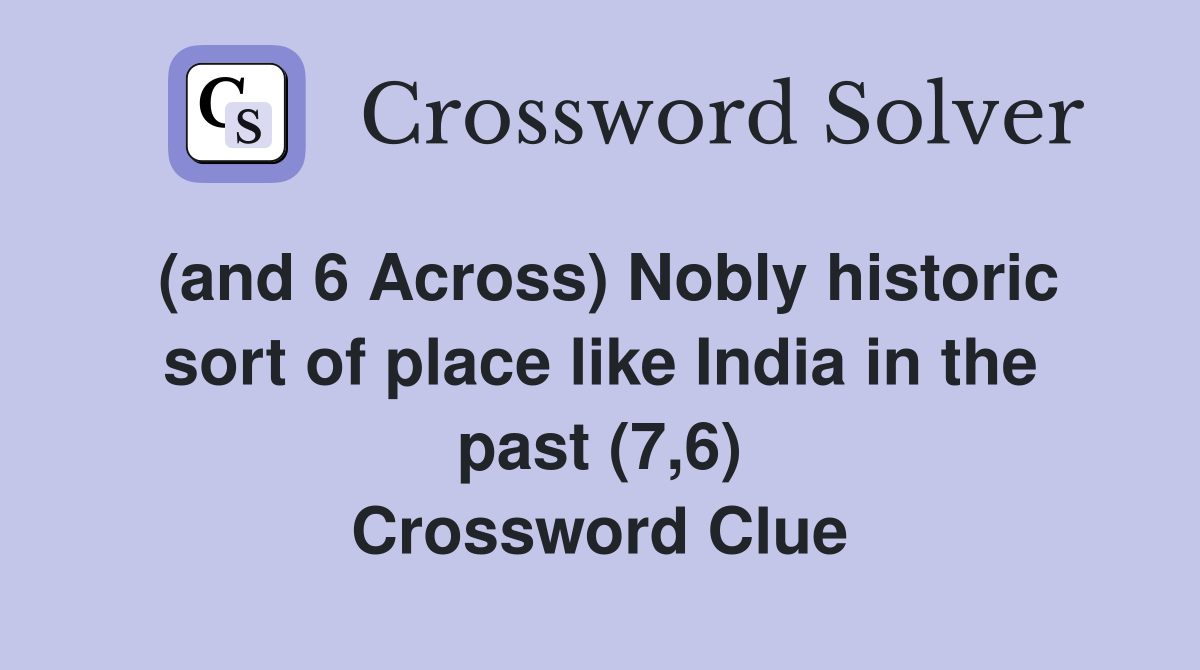 (and 6 Across) Nobly historic sort of place like India in the past (7,6) Crossword Clue