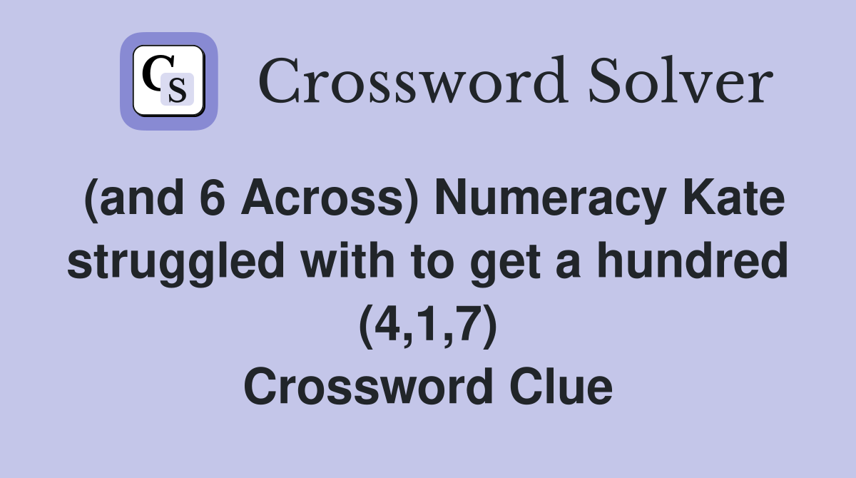 (and 6 Across) Numeracy Kate struggled with to get a hundred (4,1,7) Crossword Clue