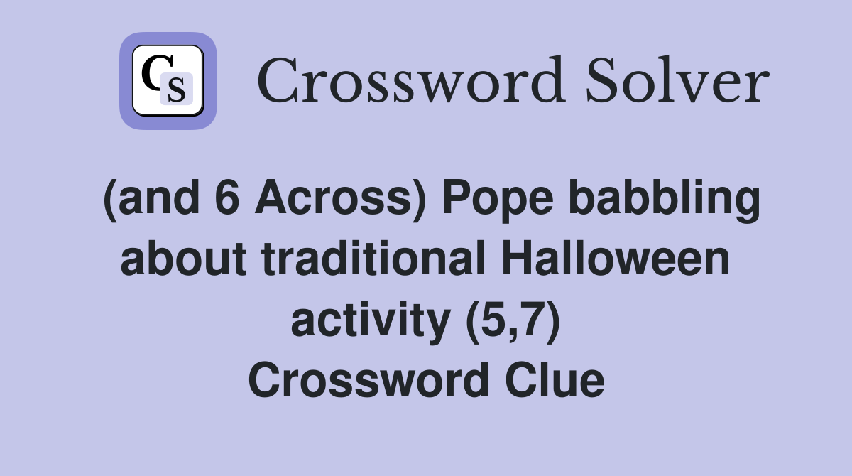 (and 6 Across) Pope babbling about traditional Halloween activity (5,7) Crossword Clue