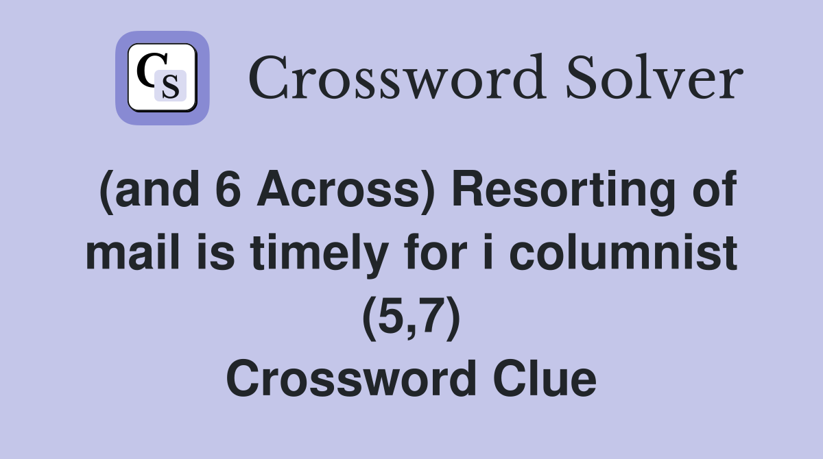 (and 6 Across) Resorting of mail is timely for i columnist (5,7) Crossword Clue