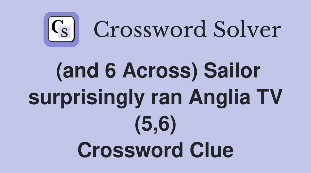 (and 6 Across) Sailor surprisingly ran Anglia TV (5,6) Crossword Clue