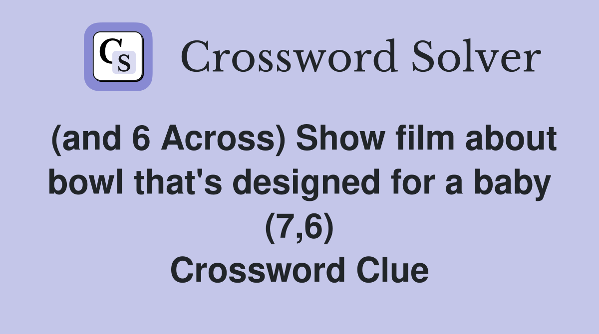 (and 6 Across) Show film about bowl that's designed for a baby (7,6) Crossword Clue
