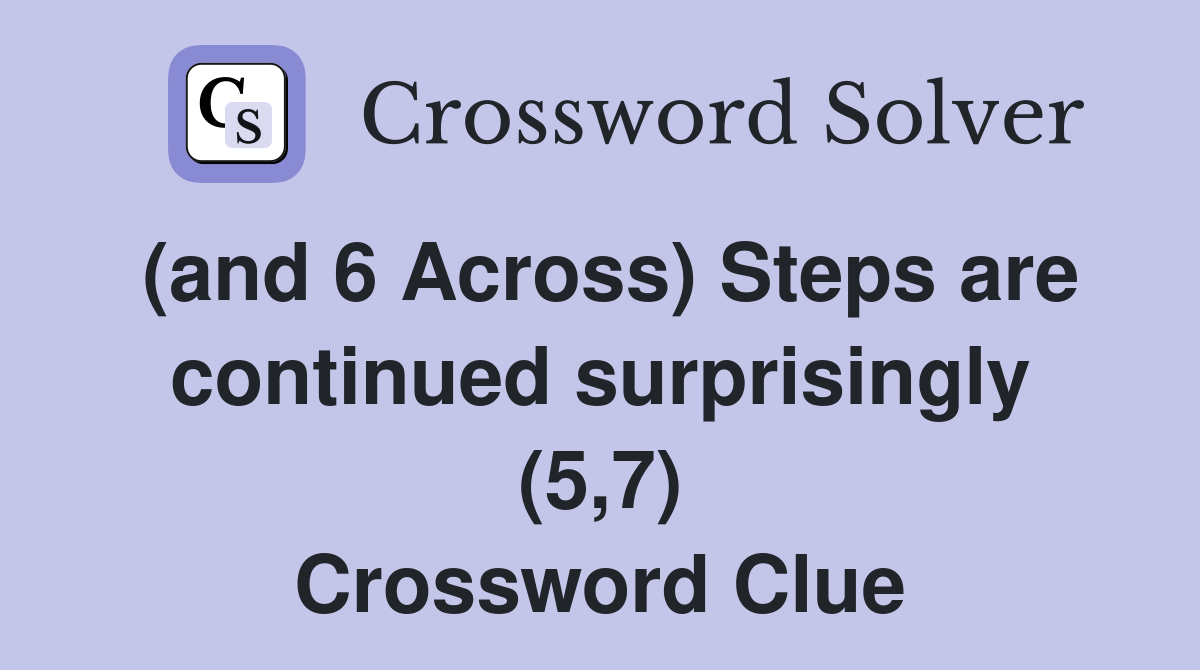 (and 6 Across) Steps are continued surprisingly (5,7) Crossword Clue