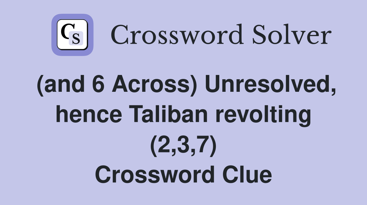 (and 6 Across) Unresolved, hence Taliban revolting (2,3,7) Crossword Clue