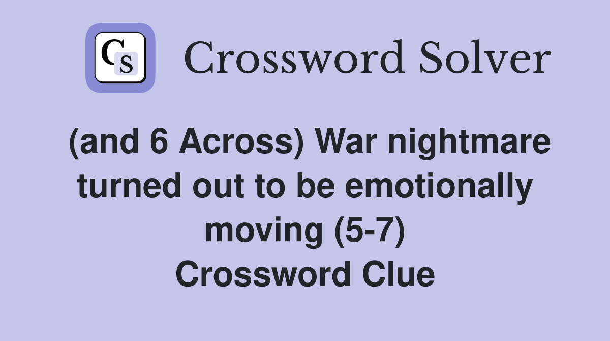 (and 6 Across) War nightmare turned out to be emotionally moving (5-7) Crossword Clue