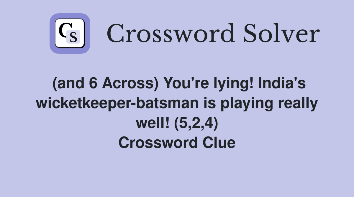 (and 6 Across) You're lying! India's wicketkeeper-batsman is playing really well! (5,2,4) Crossword Clue