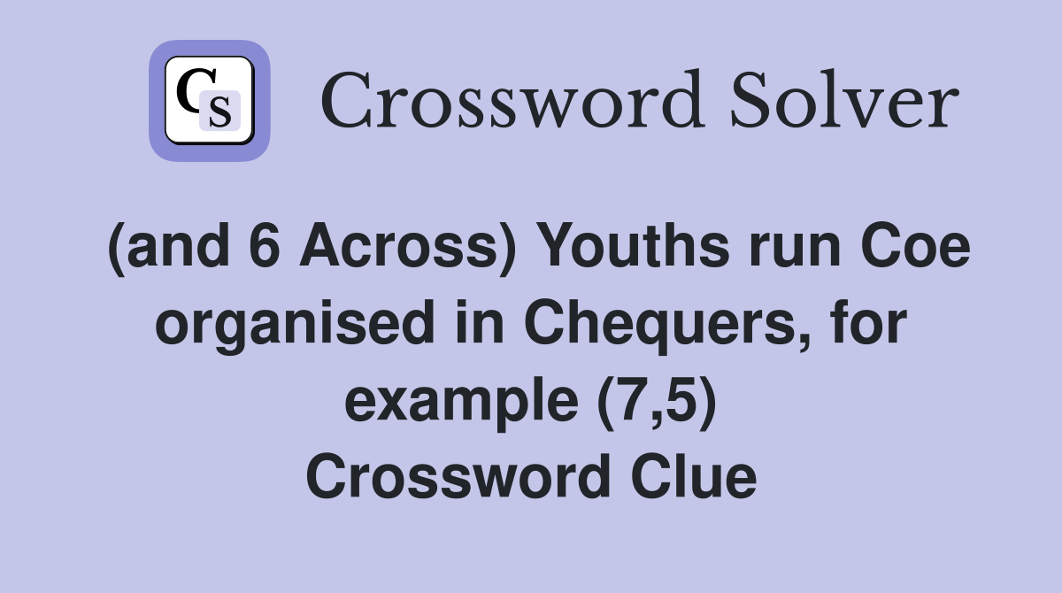(and 6 Across) Youths run Coe organised in Chequers, for example (7,5) Crossword Clue
