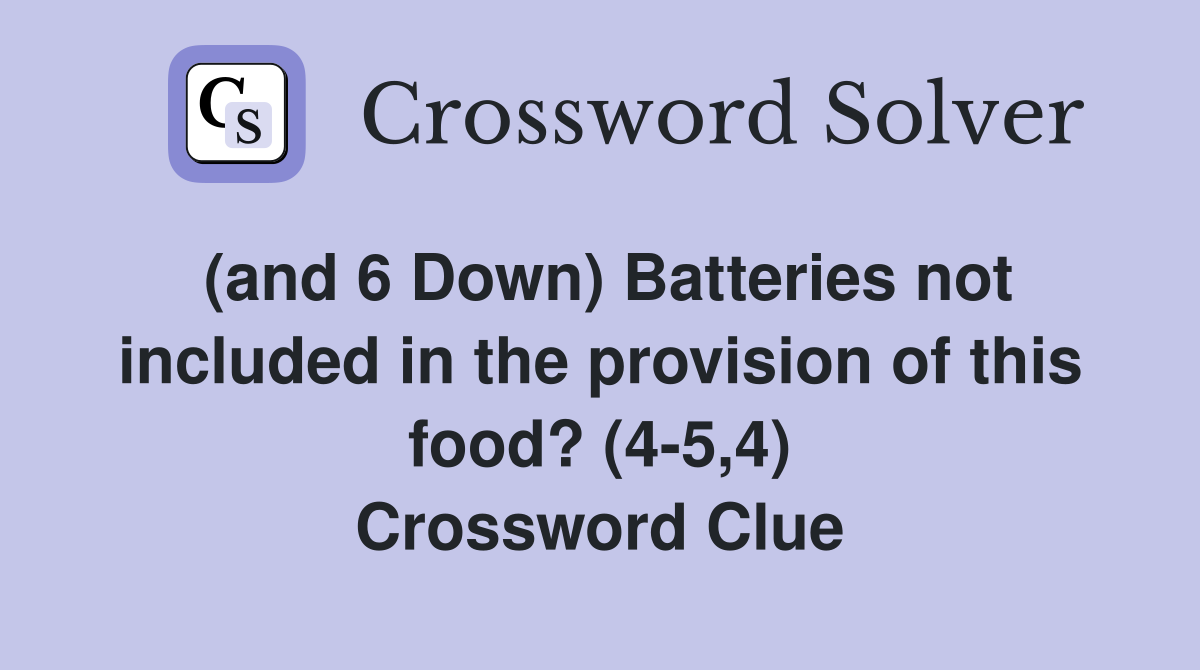 (and 6 Down) Batteries not included in the provision of this food? (4-5,4) Crossword Clue