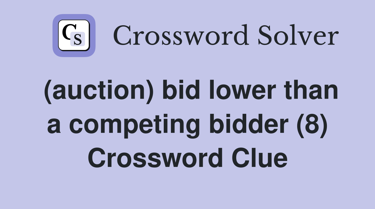 (auction) bid lower than a competing bidder (8) Crossword Clue