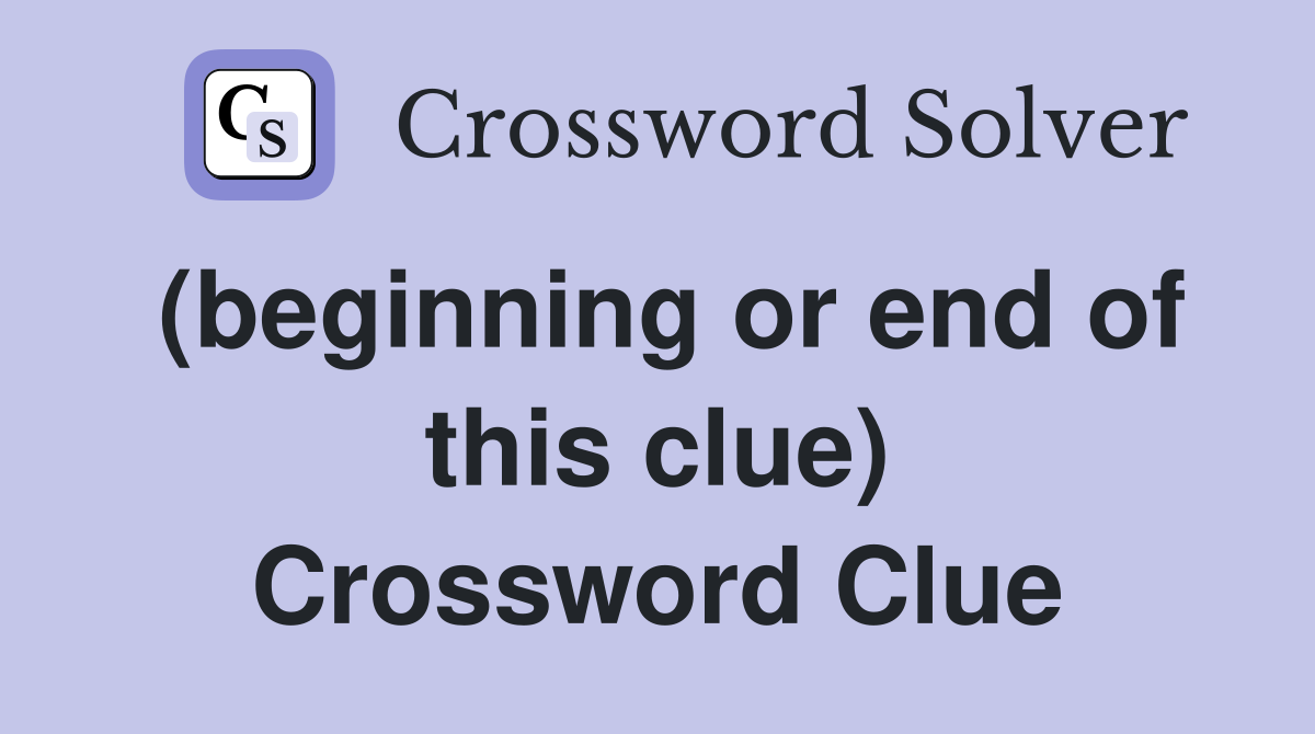 (beginning or end of this clue) Crossword Clue