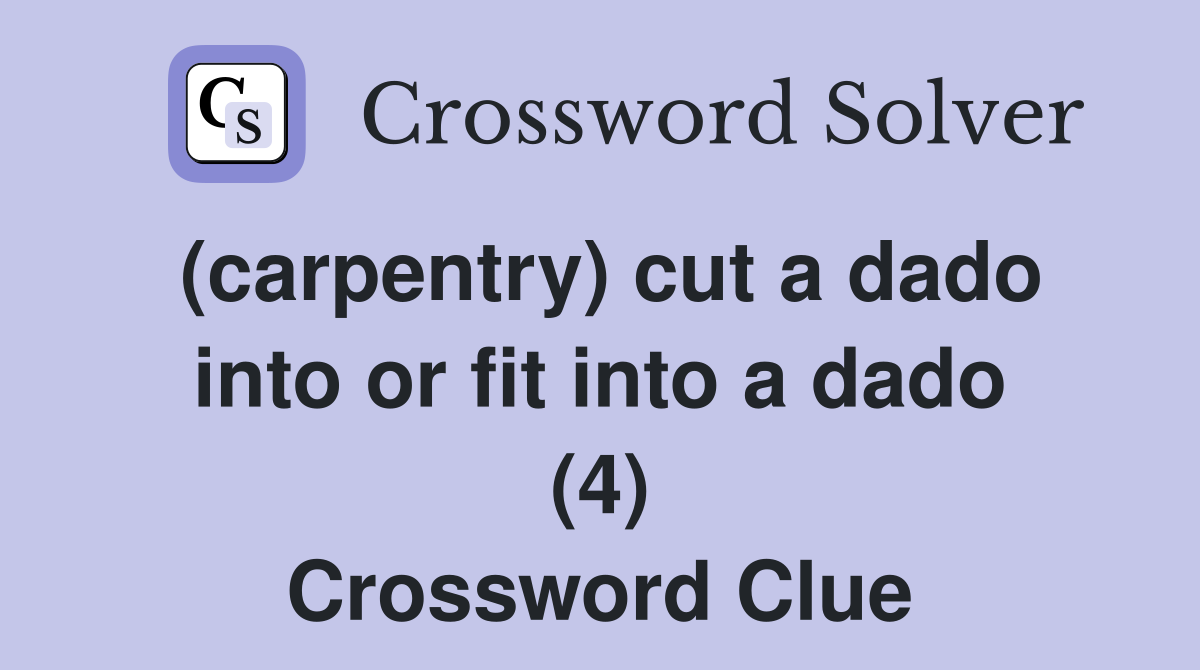 (carpentry) cut a dado into or fit into a dado (4) Crossword Clue