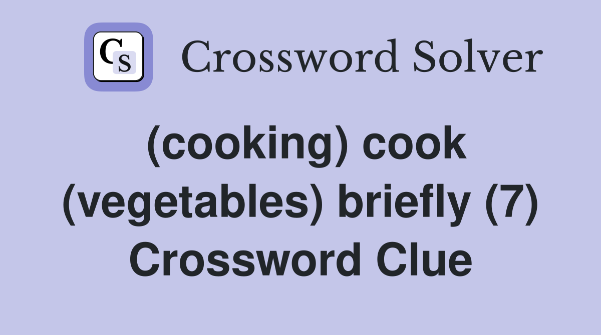 (cooking) cook (vegetables) briefly (7) Crossword Clue