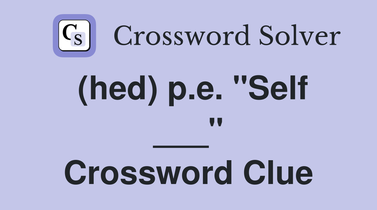 (hed) p.e. "Self ___" Crossword Clue