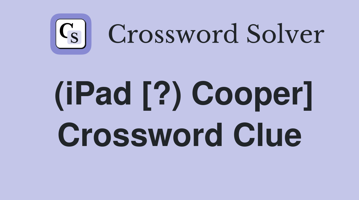 (iPad [?) Cooper] Crossword Clue