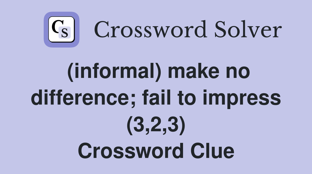 (informal) make no difference; fail to impress (3,2,3) Crossword Clue