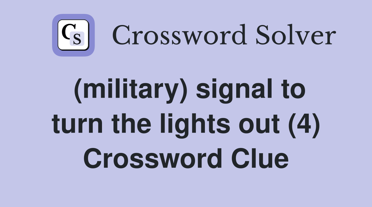 (military) signal to turn the lights out (4) Crossword Clue