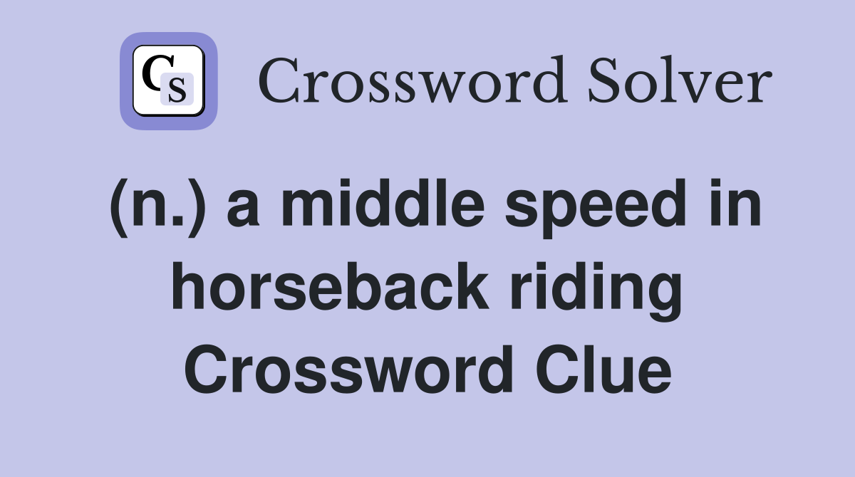 (n.) a middle speed in horseback riding Crossword Clue