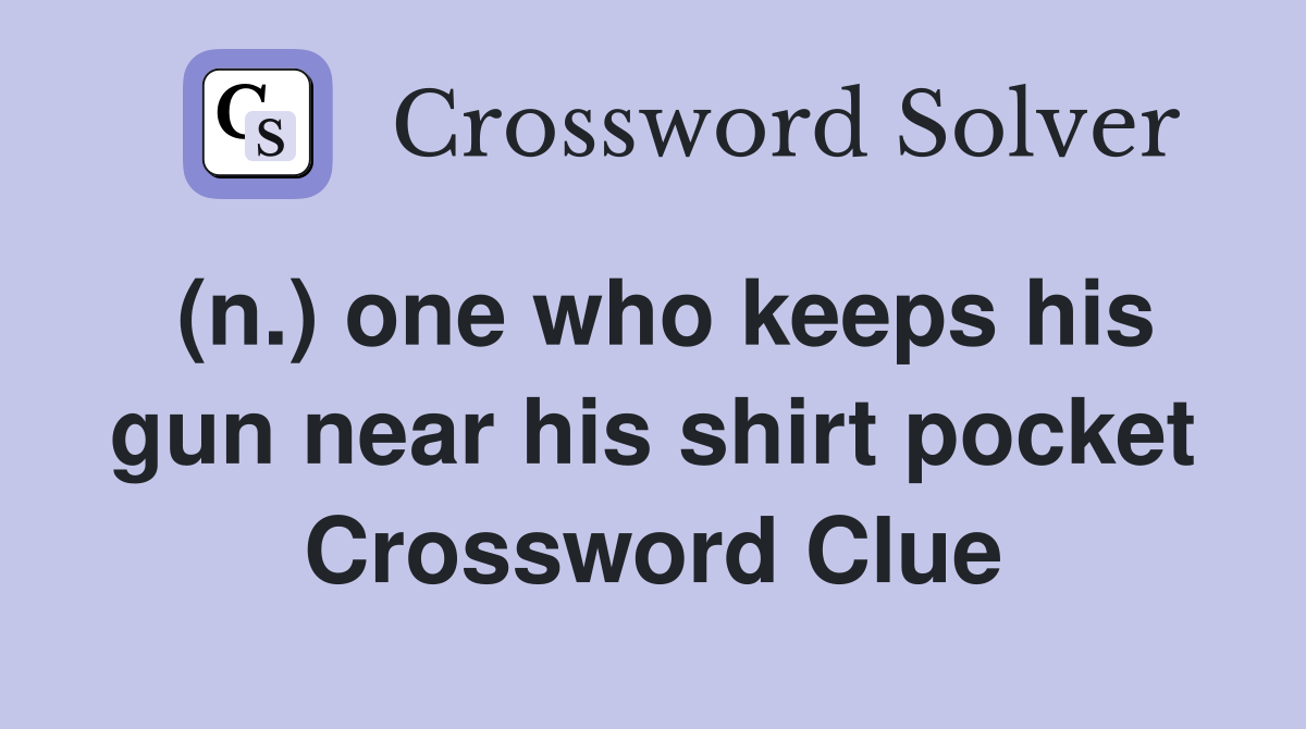 (n.) one who keeps his gun near his shirt pocket Crossword Clue