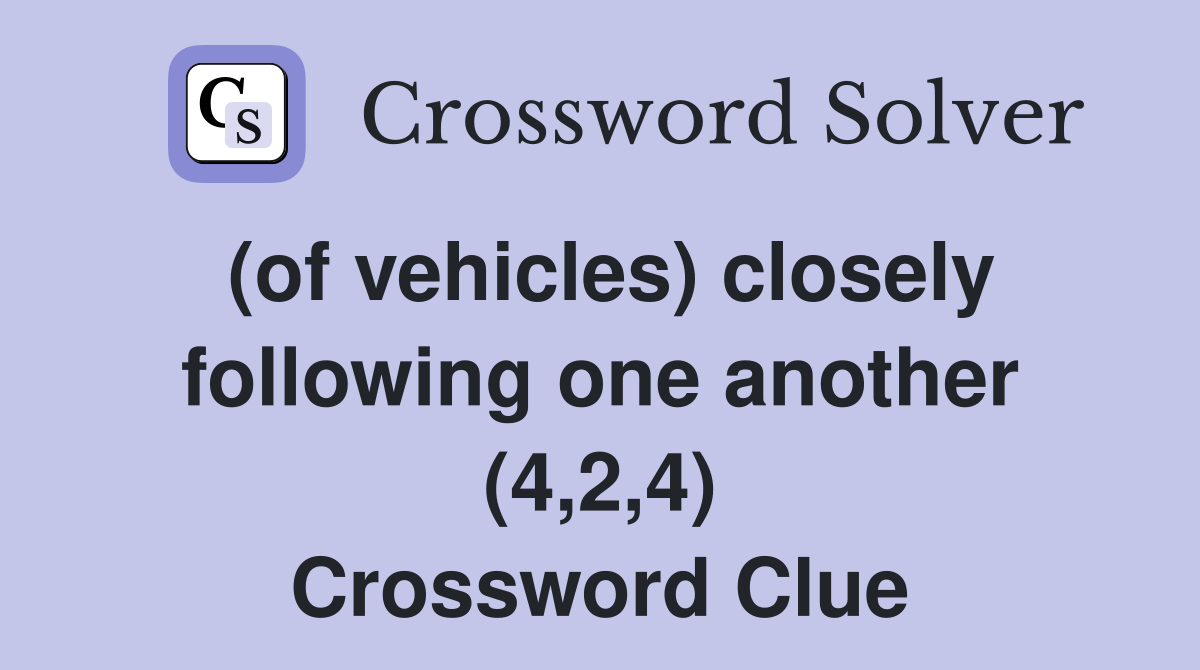 (of vehicles) closely following one another (4,2,4) Crossword Clue