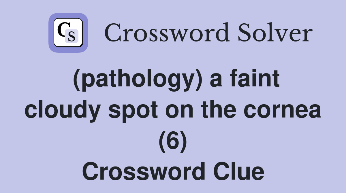 (pathology) a faint cloudy spot on the cornea (6) Crossword Clue