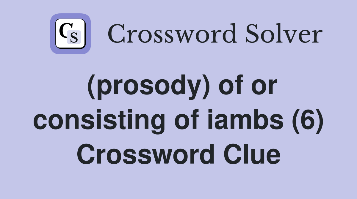 (prosody) of or consisting of iambs (6) Crossword Clue