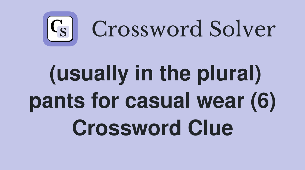 (usually in the plural) pants for casual wear (6) Crossword Clue