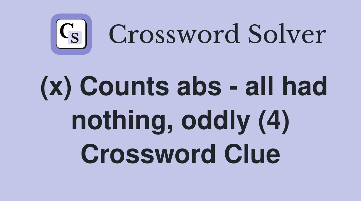 (x) Counts abs - all had nothing, oddly (4) Crossword Clue