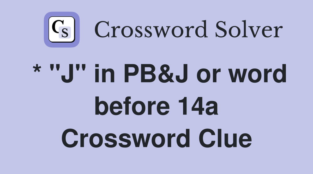 * "J" in PB&J or word before 14a Crossword Clue