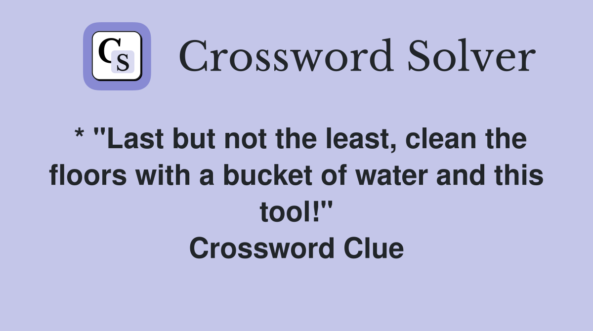 * "Last but not the least, clean the floors with a bucket of water and this tool!" Crossword Clue