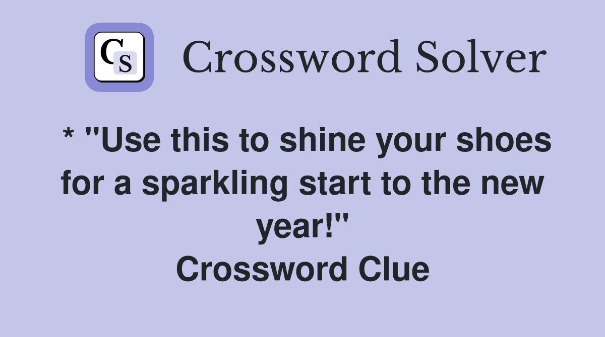 * "Use this to shine your shoes for a sparkling start to the new year!" Crossword Clue