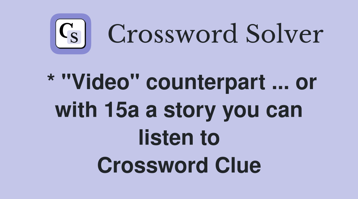 * "Video" counterpart ... or with 15a a story you can listen to Crossword Clue